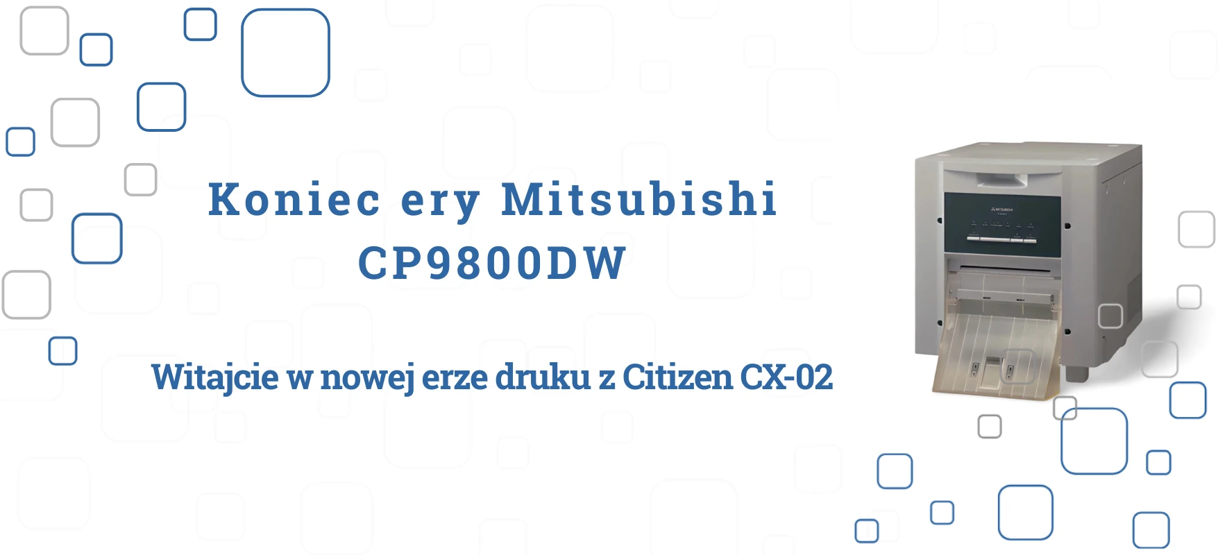 Koniec ery Mitsubishi CP9800DW: Witajcie w nowej erze druku z Citizen CX-02