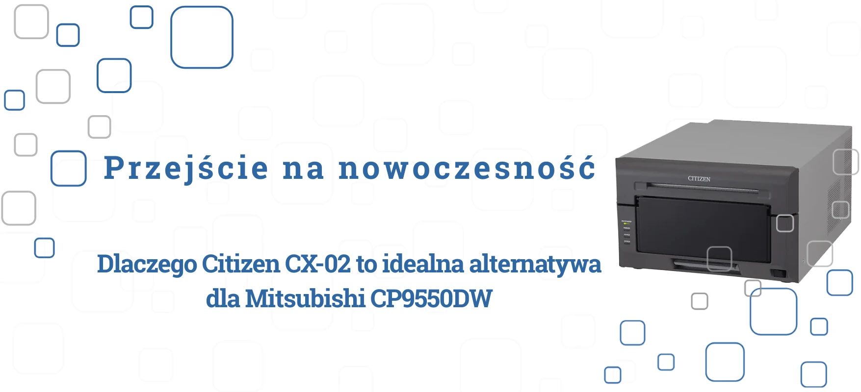 Przejście na nowoczesność: Dlaczego Citizen CX-02 to idealna alternatywa dla Mitsubishi CP9550DW