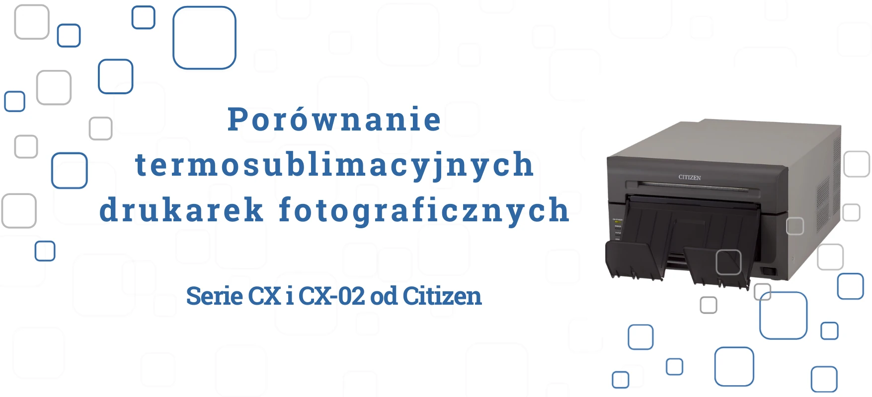 Porównanie termosublimacyjnych drukarek fotograficznych CX i CX-02 od Citizen.